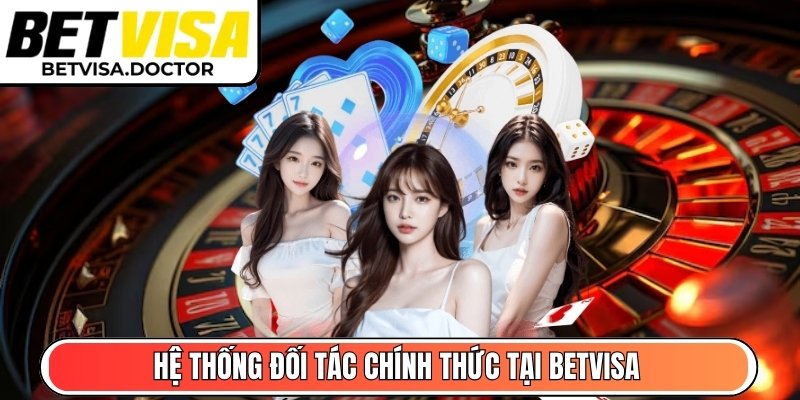 Hệ thống đối tác chính thức tại BetVisa