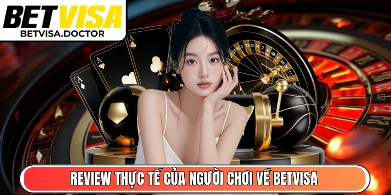 Review thực tế của người chơi về BetVisa