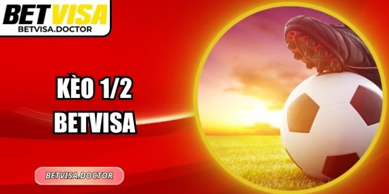Kèo 1/2 Betvisa – Cách Đọc Kèo Chuẩn Và Chiến Lược Hay