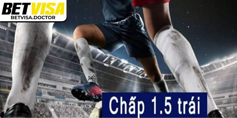 Chấp 1.5 trái là dạng chấp yêu cầu đội mạnh phải tạo lên sự cách biệt lớn