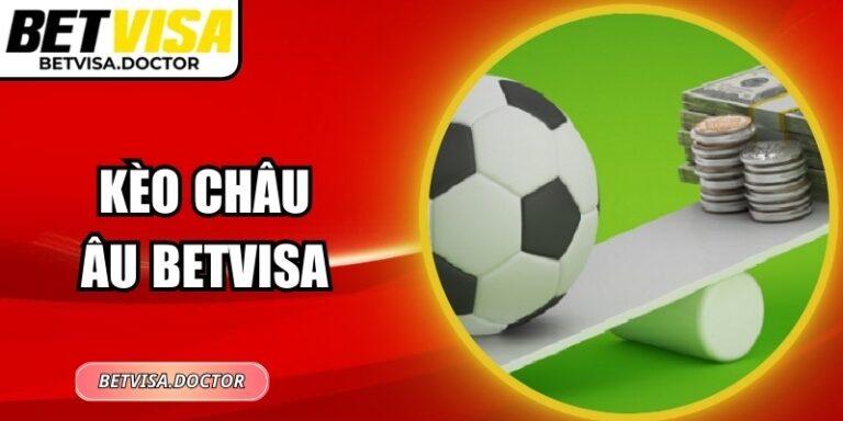 Kèo Châu Âu Betvisa: Bí Quyết Chơi Và Cách Tính Thưởng