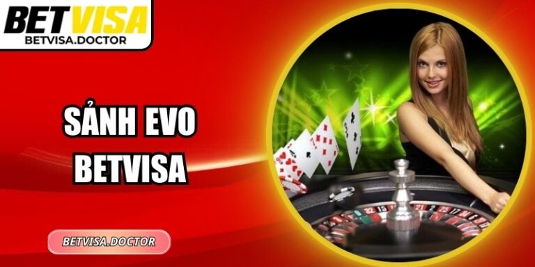 Sảnh Evo Betvisa – Trung Tâm Giải Trí Trực Tuyến Đỉnh Cao